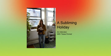 A Subliming Holiday: An Interview with Tessa Forrest